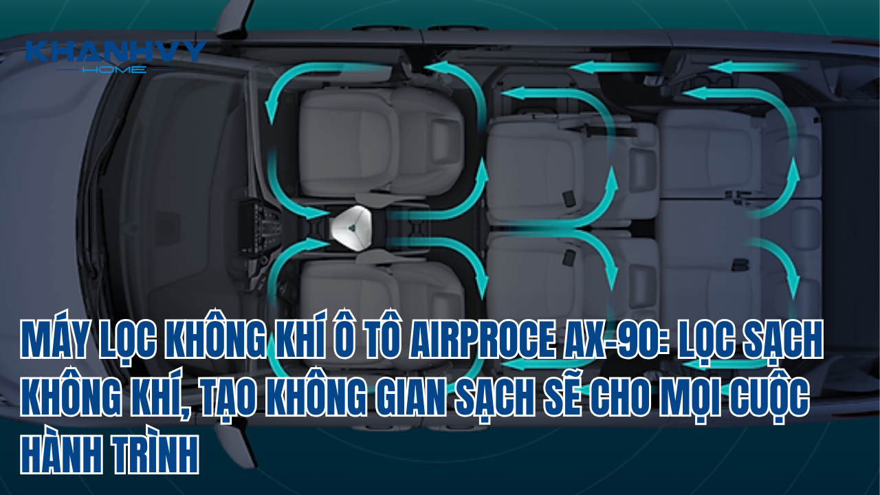 MÁY LỌC KHÔNG KHÍ Ô TÔ AIRPROCE AX-90: LỌC SẠCH KHÔNG KHÍ, TẠO KHÔNG GIAN SẠCH SẼ CHO MỌI CUỘC HÀNH TRÌNH