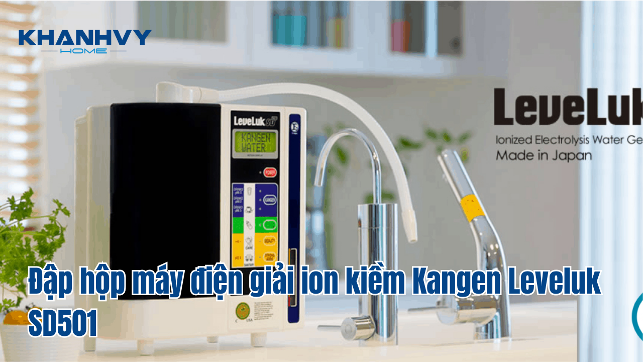 Đập hộp máy điện giải ion kiềm Kangen Leveluk SD501 nhập nguyên chiếc từ Nhật Bản