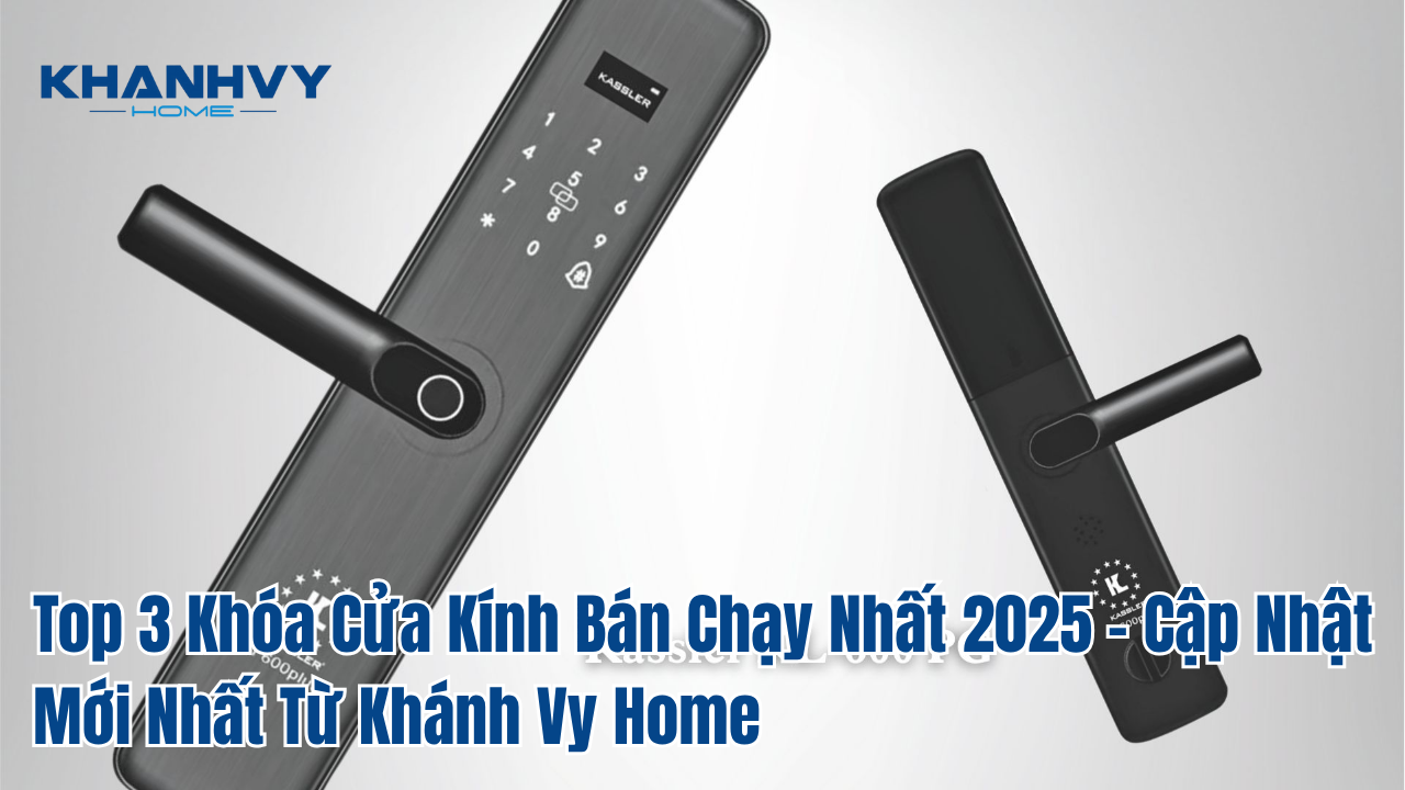 Top 3 Khóa Cửa Kính Bán Chạy Nhất 2025 - Cập Nhật Mới Nhất Từ Khánh Vy Home