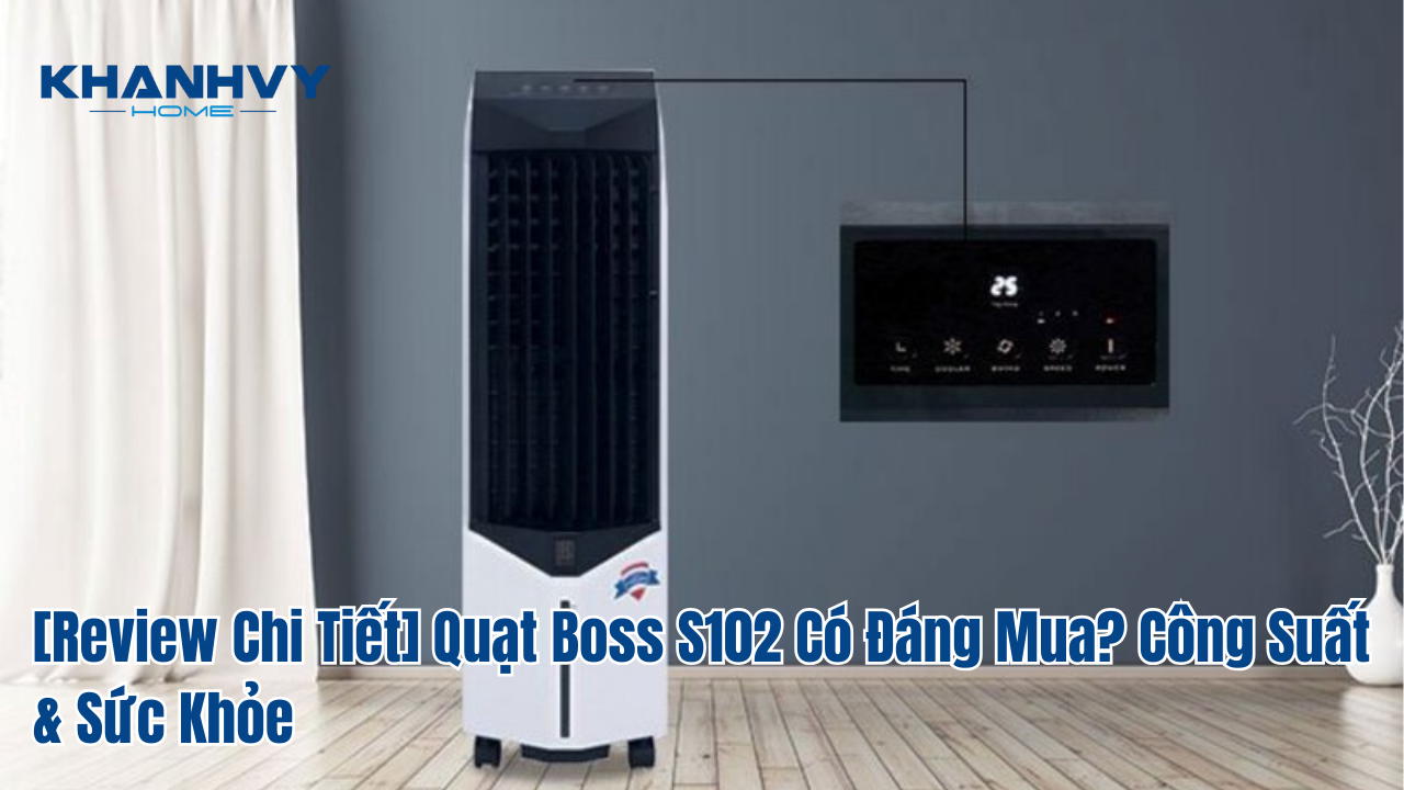 [Review Chi Tiết] Quạt Boss S102 Có Đáng Mua? Công Suất & Sức Khỏe