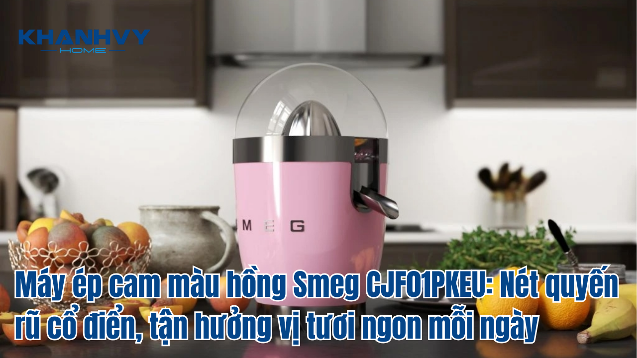 Máy ép cam màu hồng Smeg CJF01PKEU: Nét quyến rũ cổ điển, tận hưởng vị tươi ngon mỗi ngày