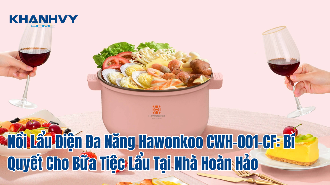 Nồi Lẩu Điện Đa Năng Hawonkoo CWH-001-CF: Bí Quyết Cho Bữa Tiệc Lẩu Tại Nhà Hoàn Hảo