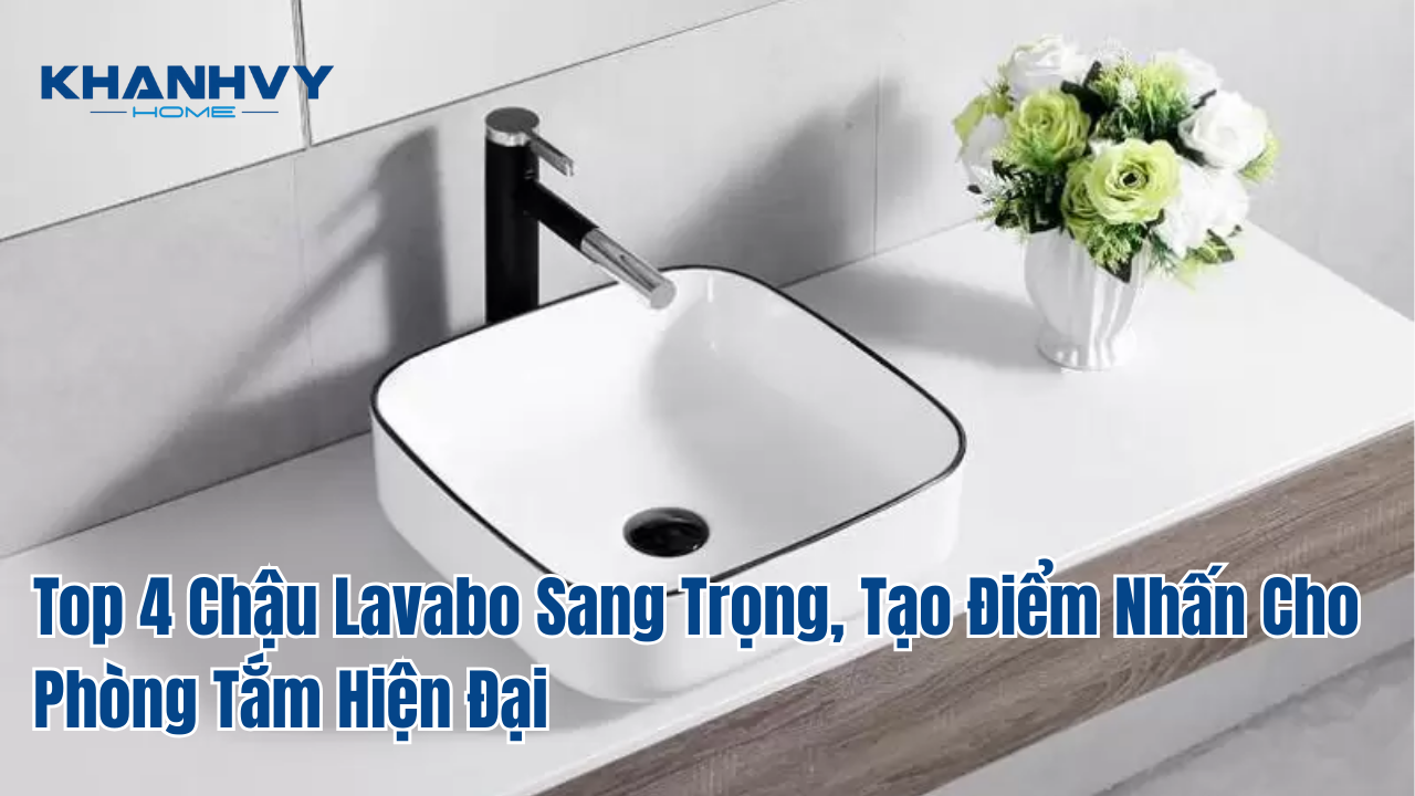 Top 4 chậu lavabo sang trọng, tạo điểm nhấn cho phòng tắm hiện đại mẫu nào phù hợp với không gian phòng tắm bạn