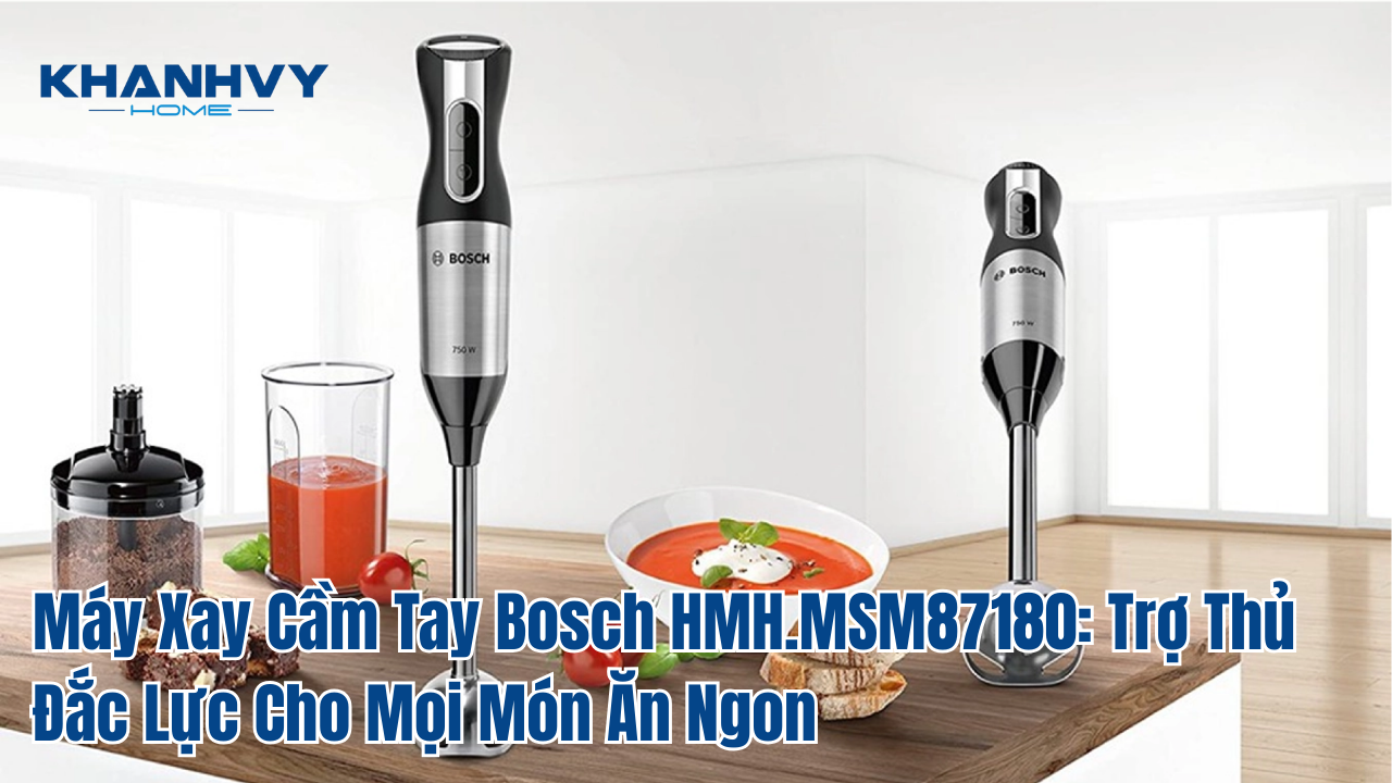Máy xay cầm tay Bosch hmh.msm87180: trợ thủ đắc lực cho mọi món ăn ngon