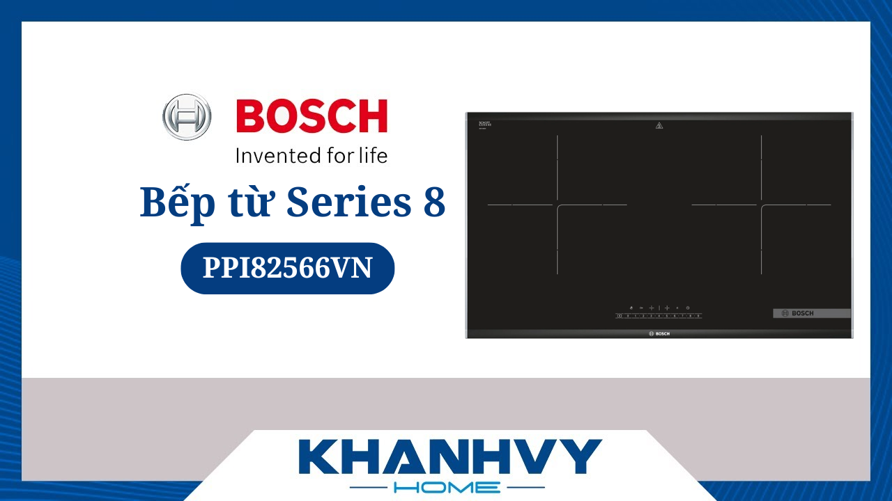 Bếp từ Bosch PPI82566VN Series 8 CÓ ĐÁNG MUA? [Đánh giá chi tiết]