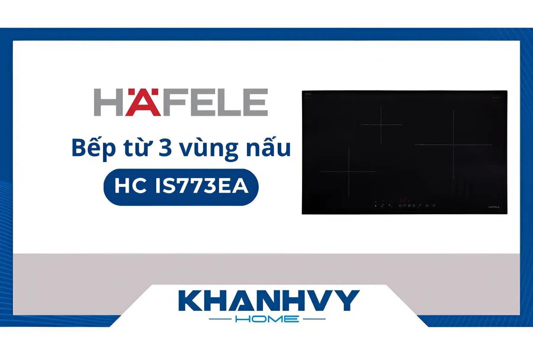 Bếp từ 3 vùng nấu Hafele HC-IS773EA 535.02.242 CÓ ĐÁNG MUA? (Đánh giá, so sánh chi tiết)