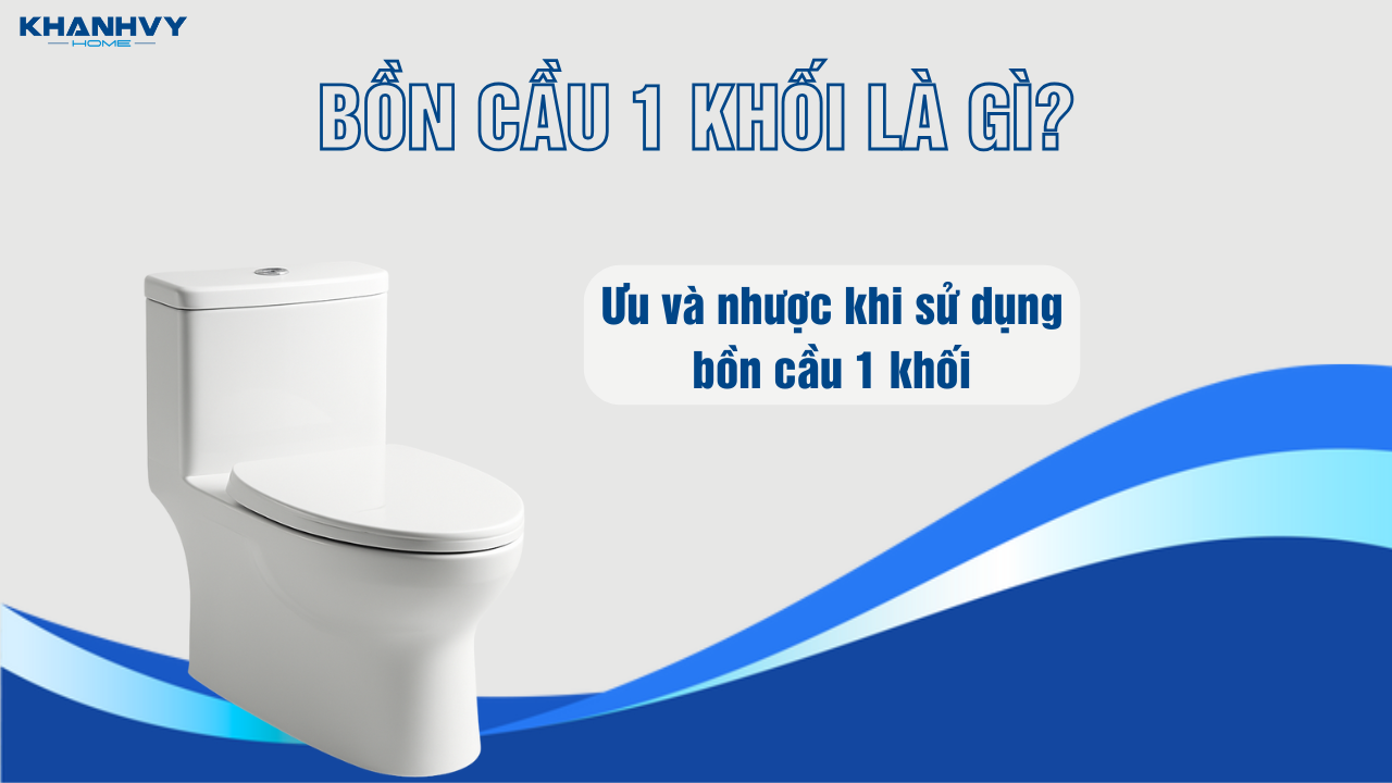 Bồn cầu 1 khối là gì? Ưu và nhược khi sử dụng bồn cầu 1 khối