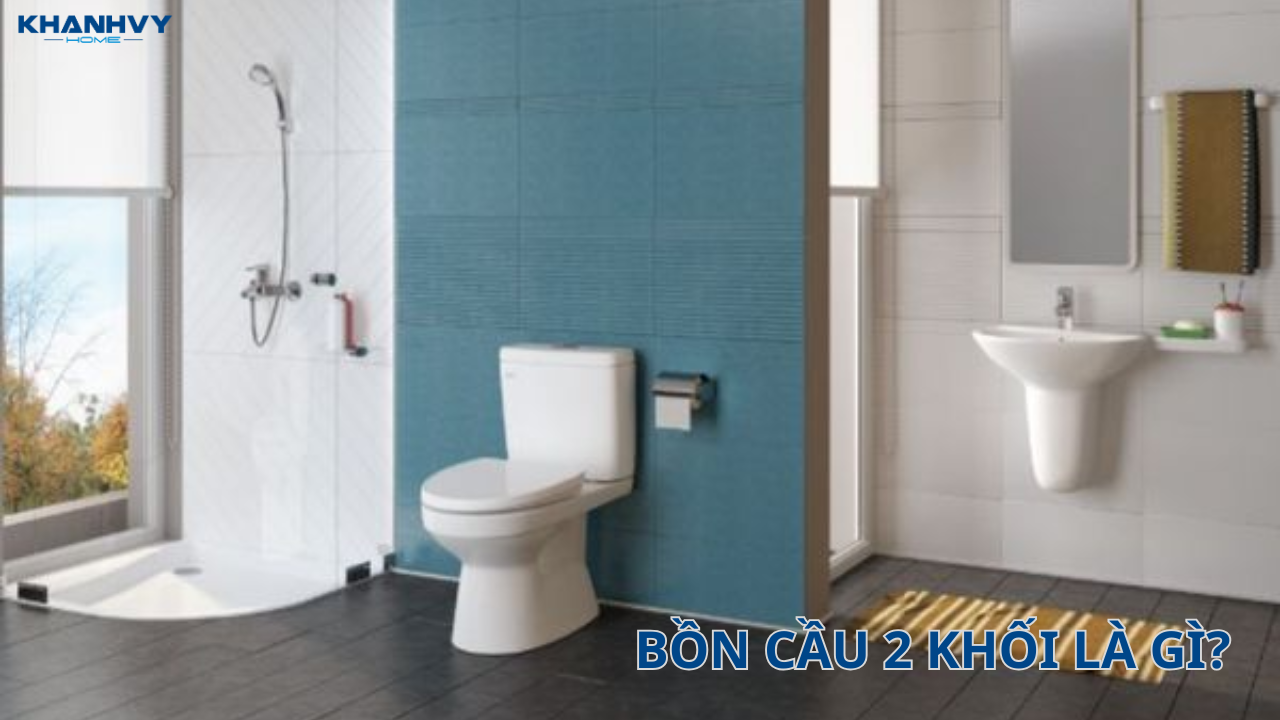 Bồn cầu 2 khối là gì? Cấu tạo, ưu điểm và nhược điểm