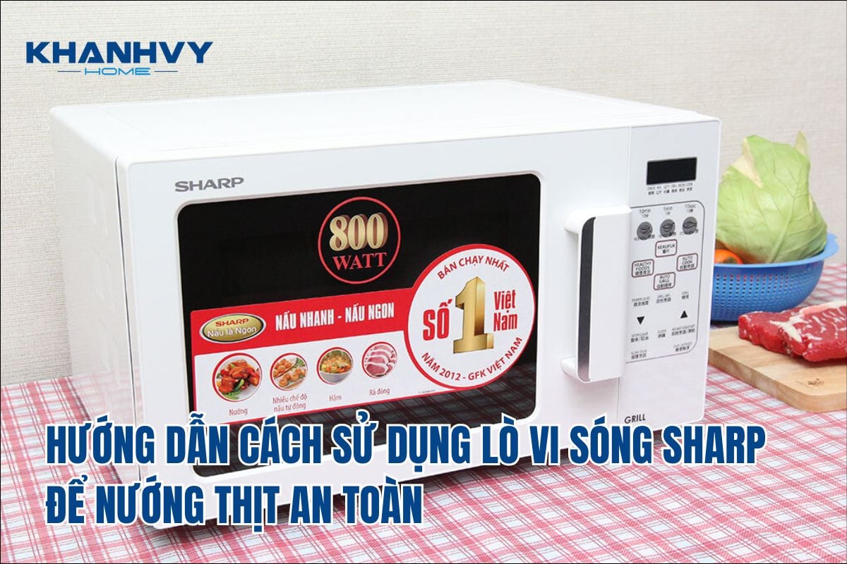 Hướng dẫn cách sử dụng lò vi sóng Sharp để nướng thịt an toàn