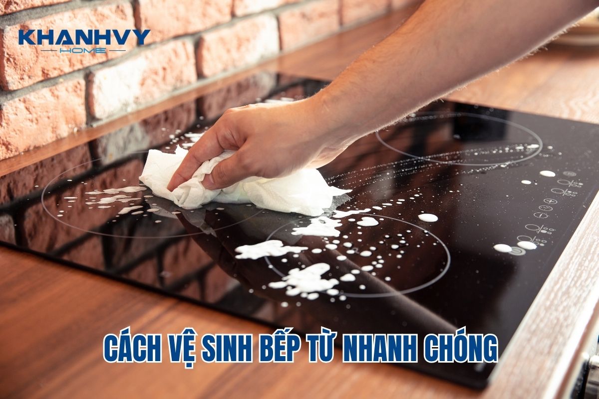 Hướng dẫn cách vệ sinh bếp từ nhanh chóng, sạch bóng, hiệu quả