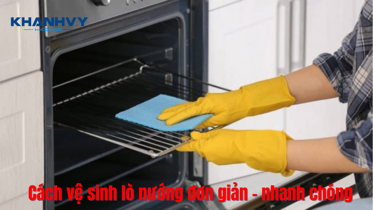 Cách vệ sinh lò nướng đơn giản - nhanh chóng tại nhà