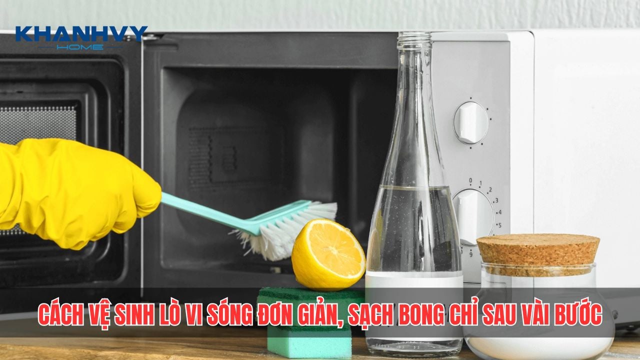 Cách vệ sinh lò vi sóng đơn giản, sạch bong chỉ sau vài bước