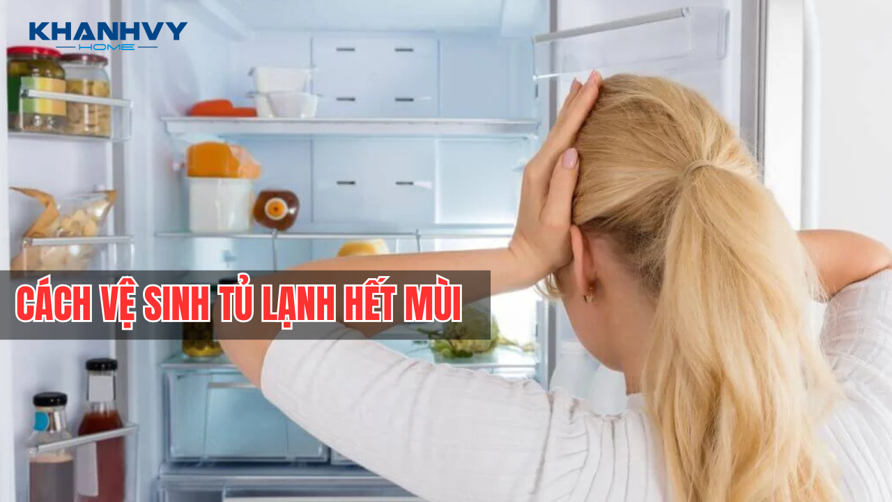 Cách vệ sinh tủ lạnh hết mùi đơn giản - nhanh chóng tại nhà