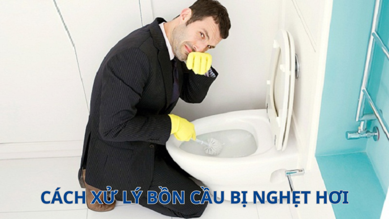 7 Cách xử lý bồn cầu bị nghẹt hơi đơn giản, hiệu quả.