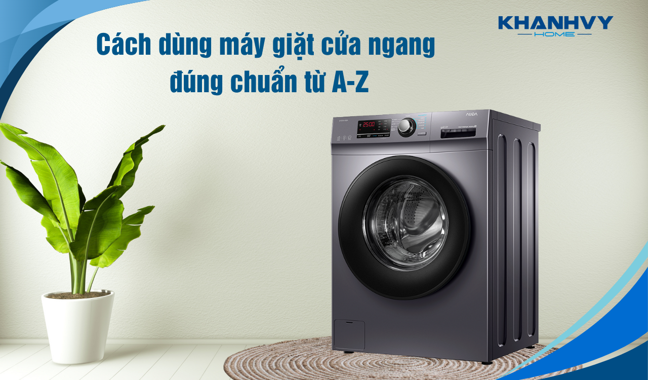Cách dùng máy giặt cửa ngang đúng chuẩn từ A–Z