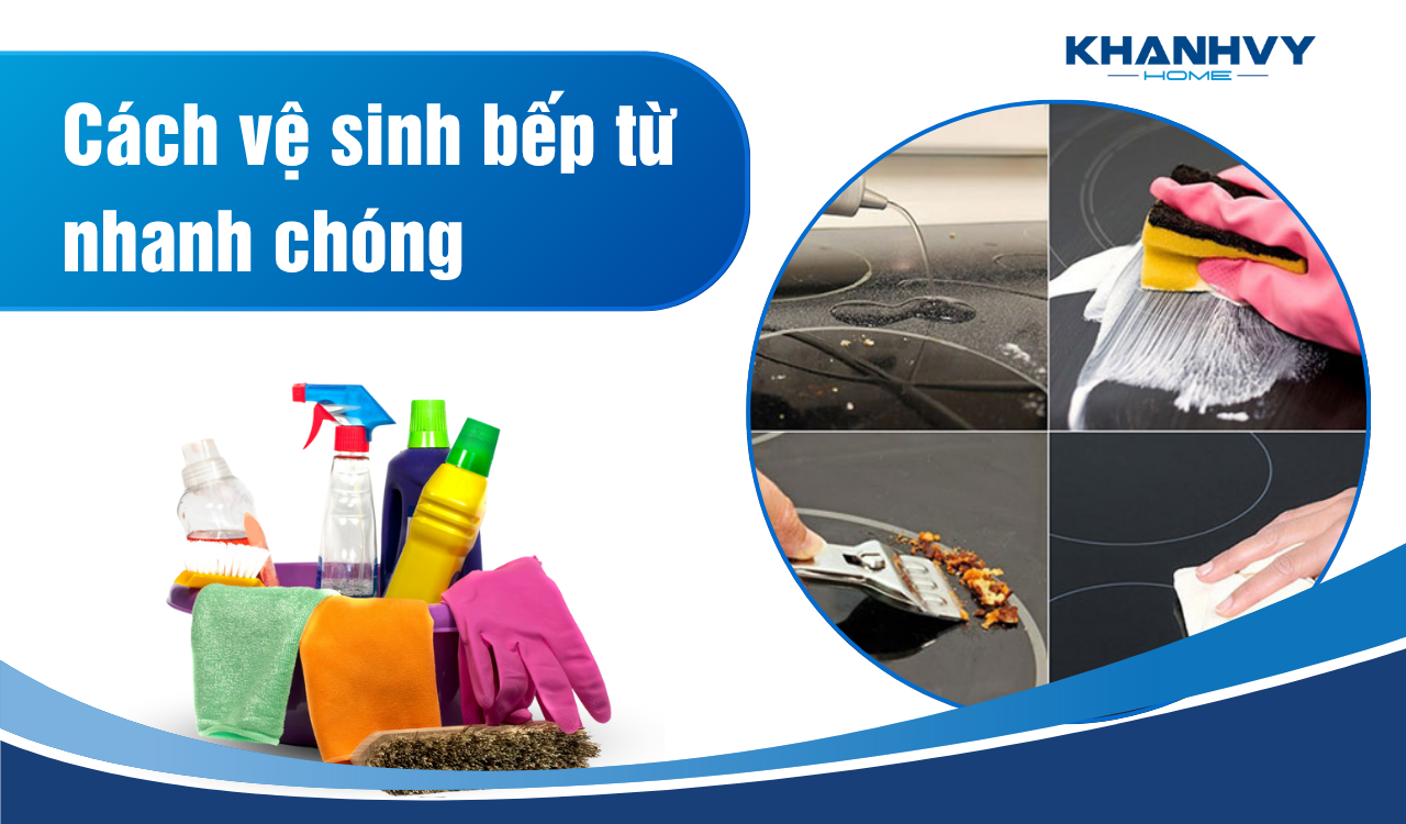 Hướng dẫn cách vệ sinh bếp từ nhanh chóng, sạch bóng, hiệu quả