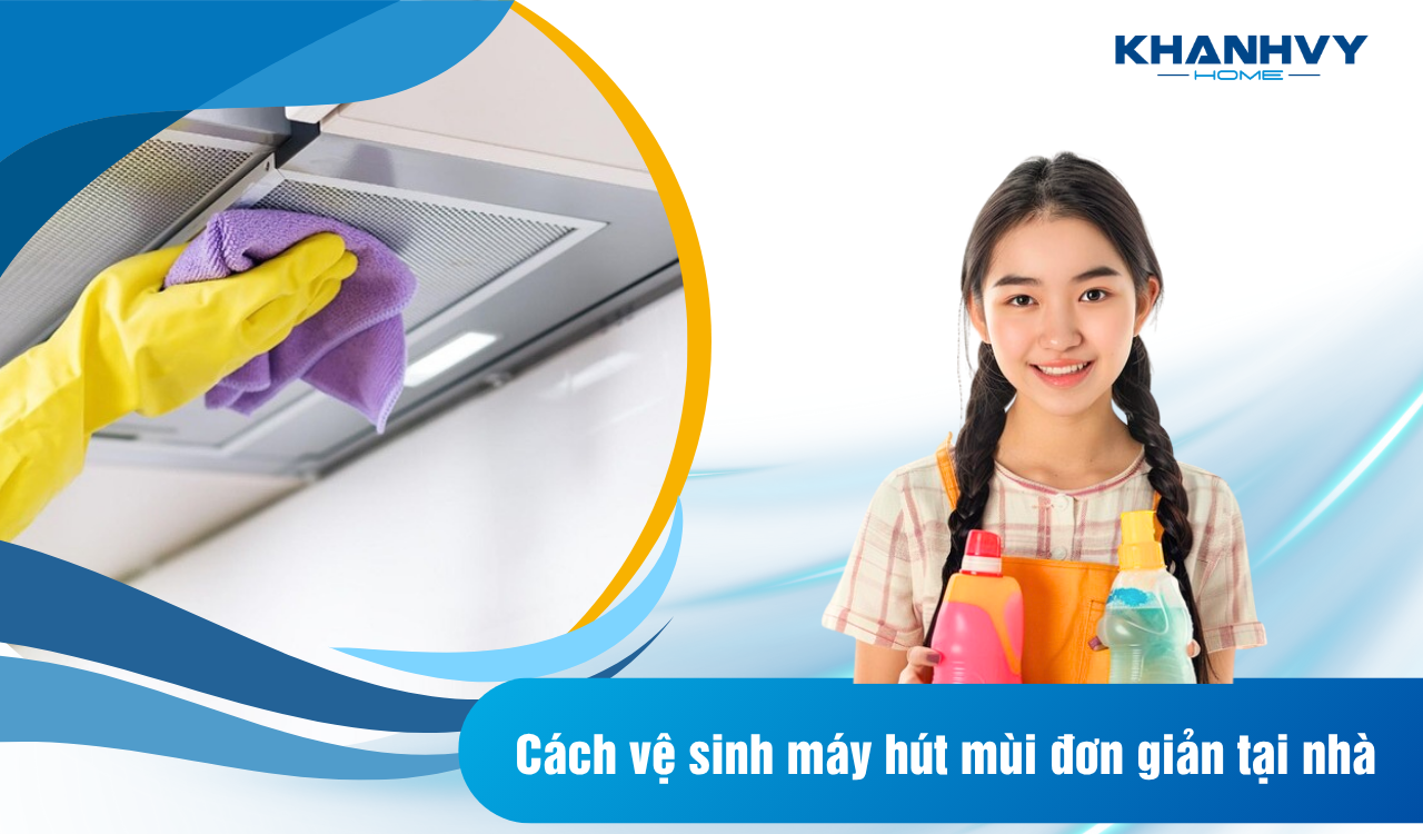 Cách vệ sinh máy hút mùi đơn giản tại nhà, nhanh chóng