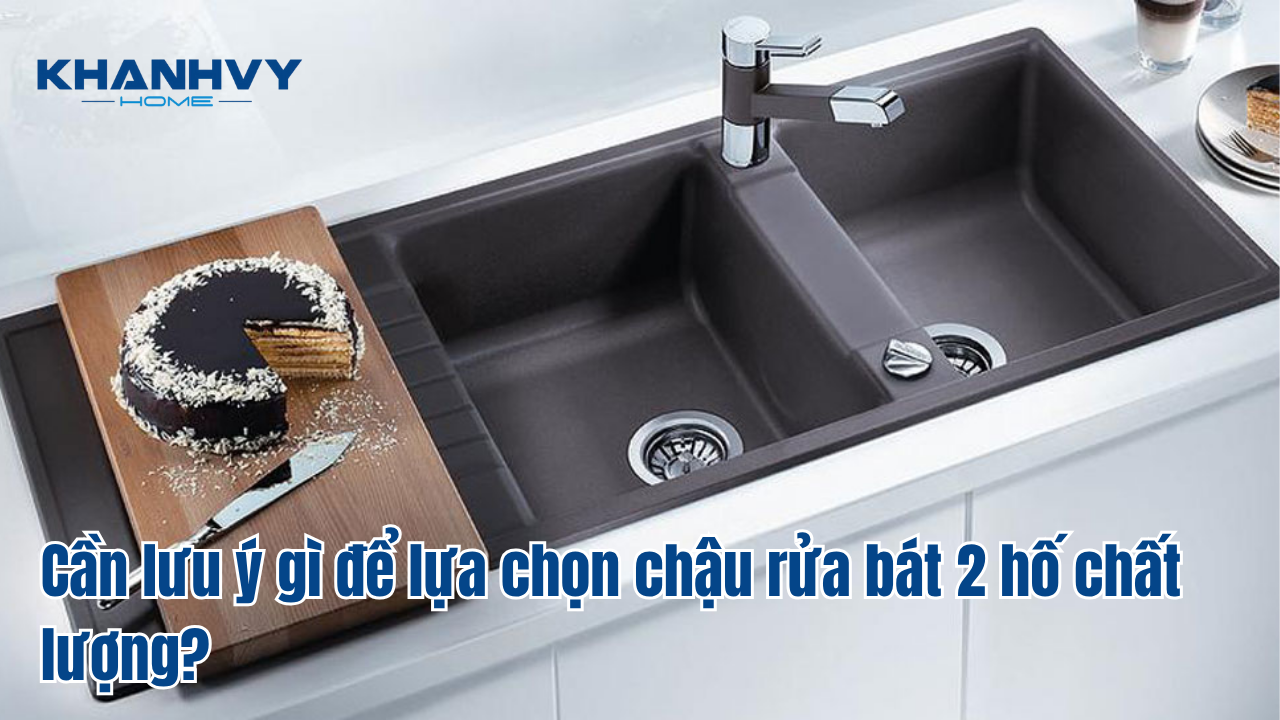 Cần lưu ý gì để lựa chọn chậu rửa bát 2 hố chất lượng?