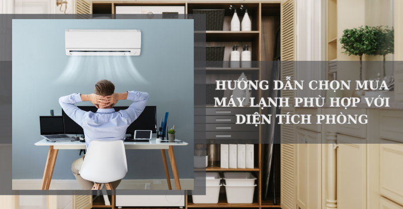 Hướng Dẫn Chọn Mua Máy Lạnh Phù Hợp Với Diện Tích Phòng