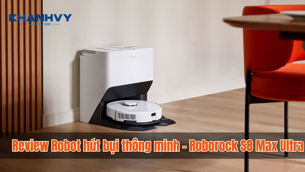 Review Robot hút bụi thông minh giá rẻ - Roborock S8 Max Ultra