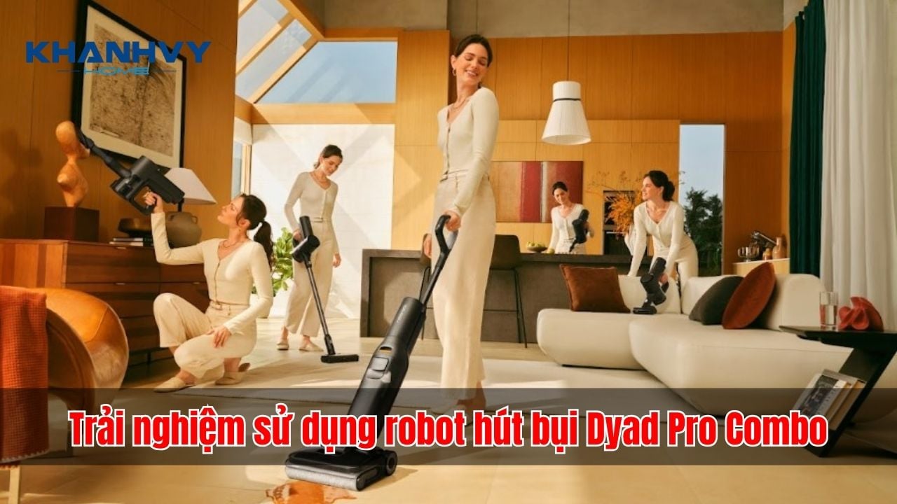 Trải nghiệm sử dụng robot hút bụi lau nhà Dyad Pro Combo