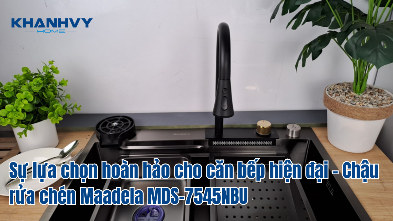 Sự lựa chọn hoàn hảo cho căn bếp hiện đại - Chậu rửa chén Maadela MDS-7545NBU