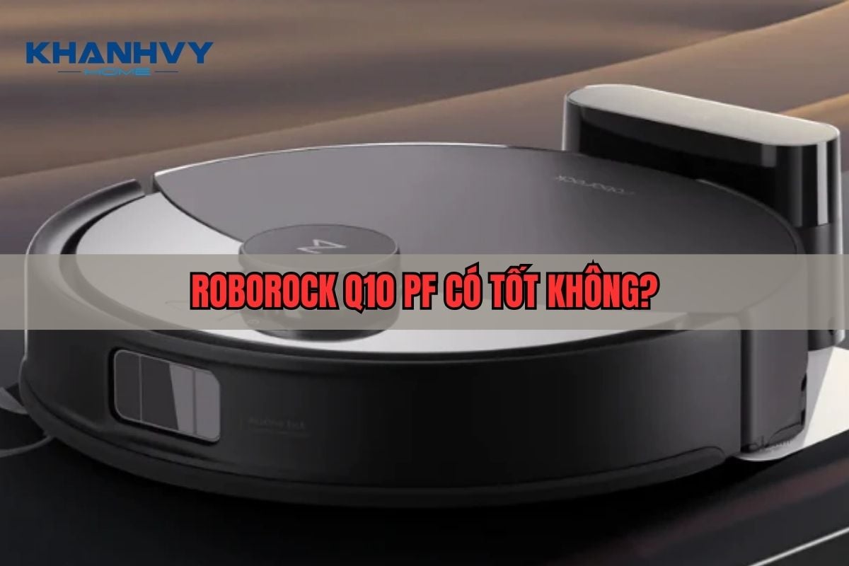 Nên mua robot hút bụi loại nào? Roborock Q10 PF tốt không?
