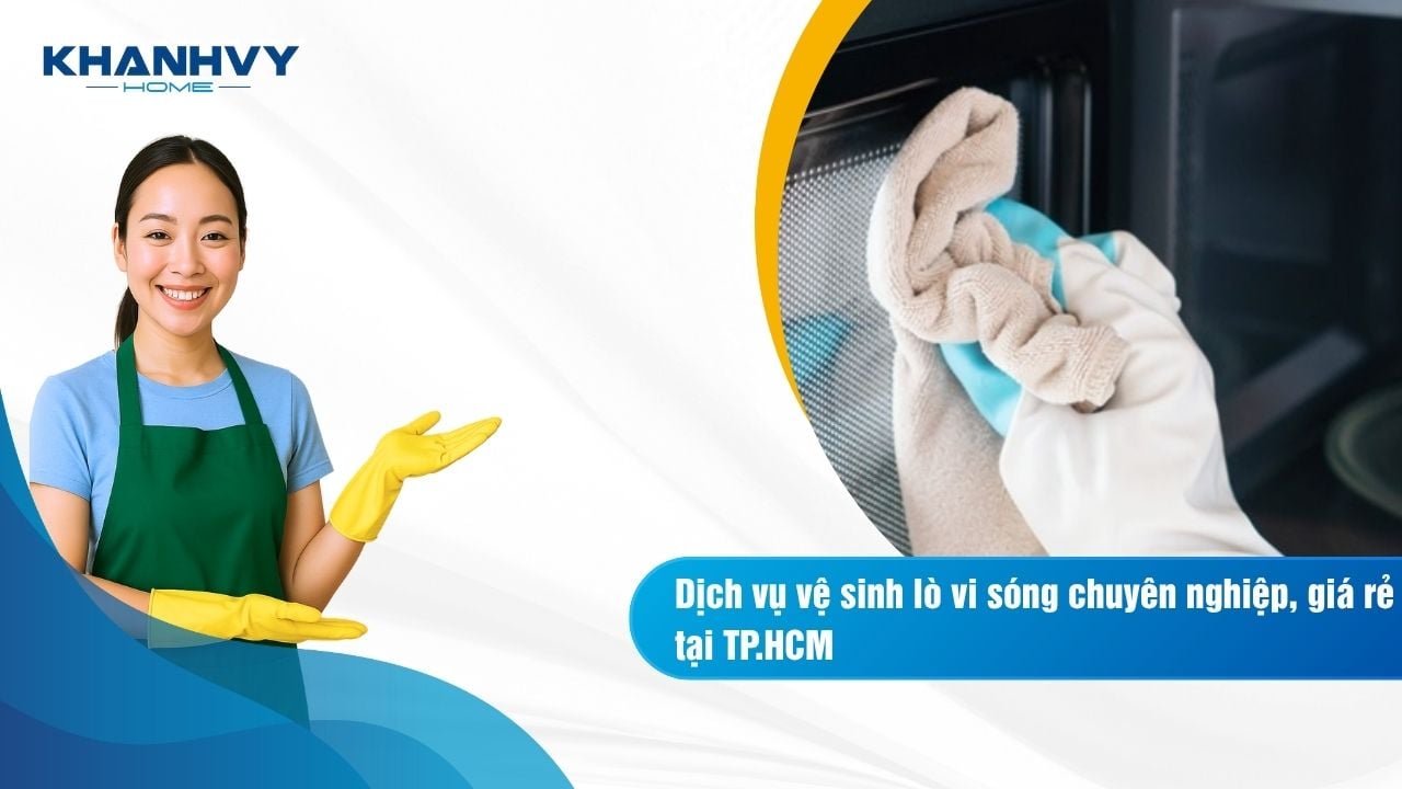 Dịch vụ vệ sinh lò vi sóng chuyên nghiệp, giá rẻ tại TP.HCM