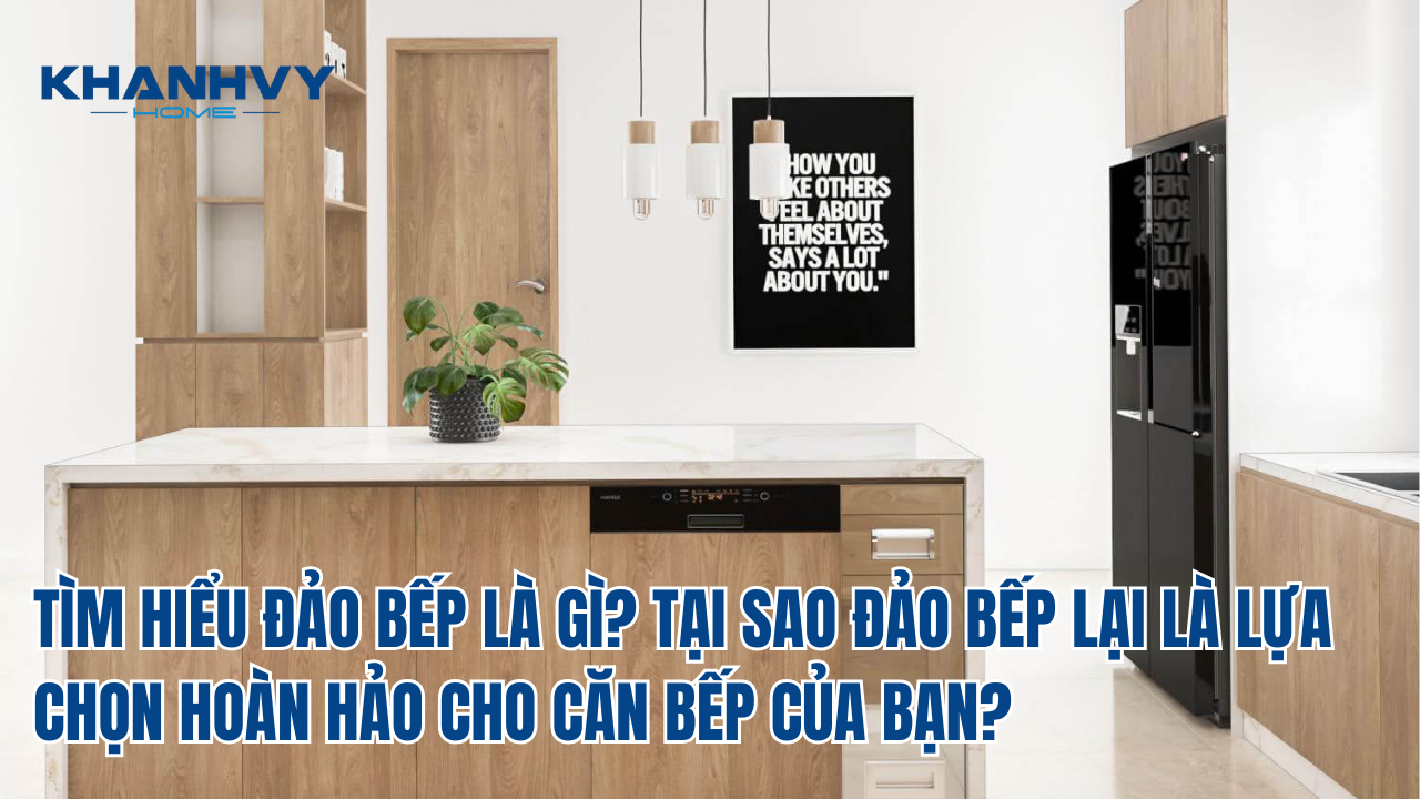 TÌM HIỂU ĐẢO BẾP LÀ GÌ? TẠI SAO ĐẢO BẾP LẠI LÀ LỰA CHỌN HOÀN HẢO CHO CĂN BẾP CỦA BẠN?