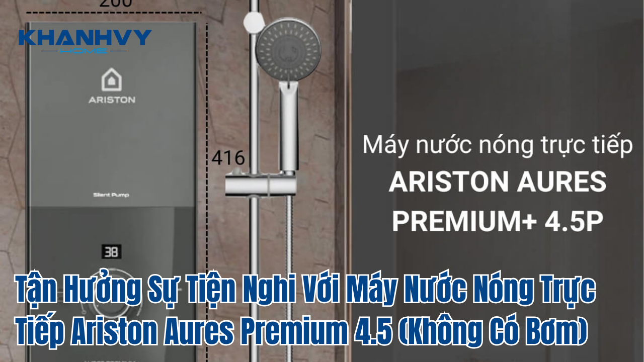 Tận Hưởng Sự Tiện Nghi Với Máy Nước Nóng Trực Tiếp Ariston Aures Premium 4.5 (Không Có Bơm)