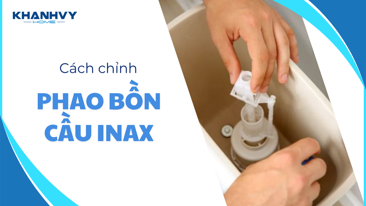 Cách chỉnh phao bồn cầu INAX đơn giản, đúng kỹ thuật