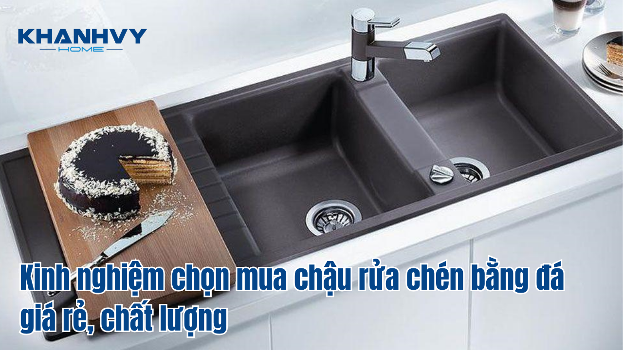 Kinh nghiệm chọn mua chậu rửa chén bằng đá giá rẻ, chất lượng