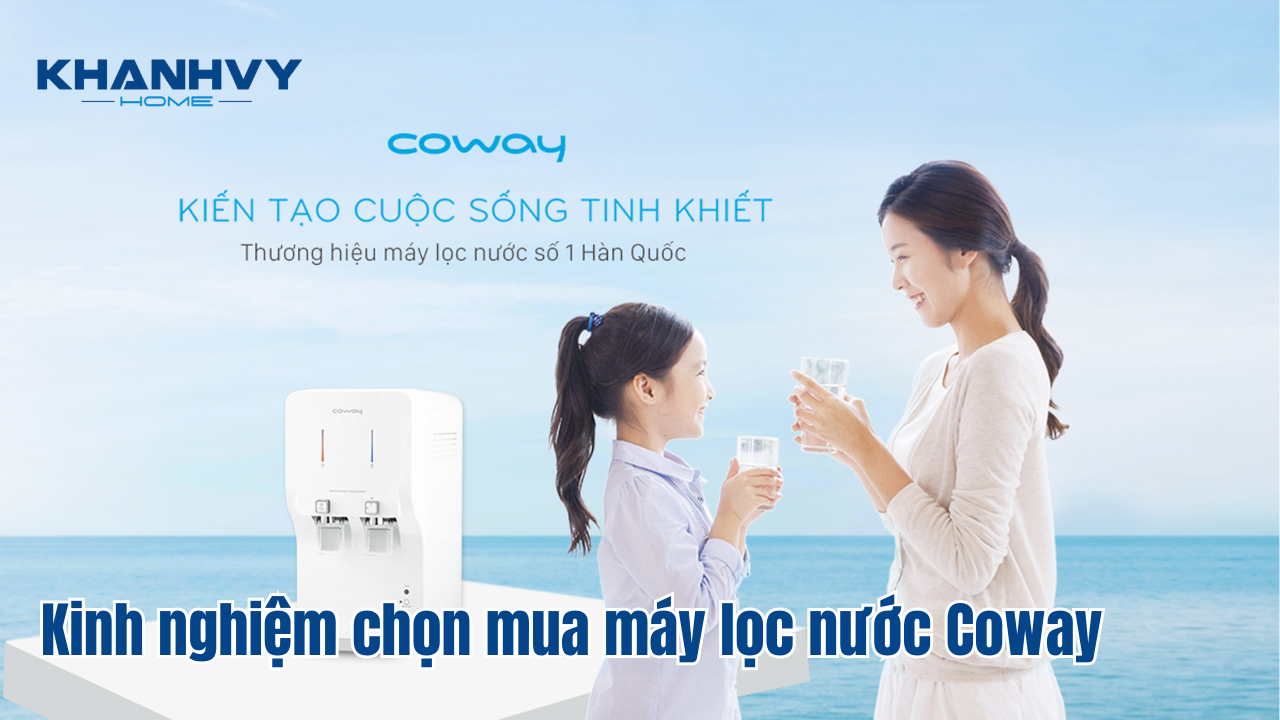 Kinh nghiệm chọn mua máy lọc nước Coway