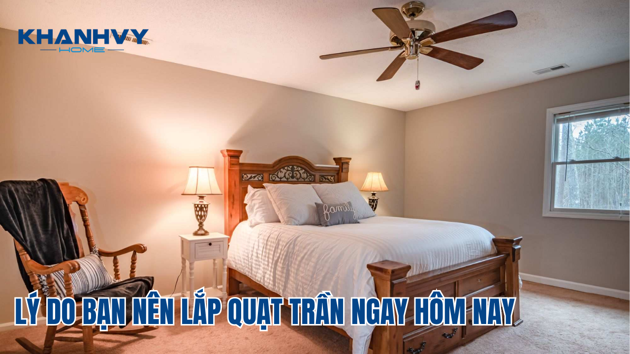 LÝ DO BẠN NÊN LẮP QUẠT TRẦN NGAY HÔM NAY