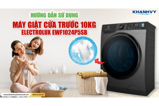 Quý Khách Đã Sử Dụng Máy Giặt Cửa Trước 10kg Electrolux EWF1024P5SB Đúng Cách Chưa?