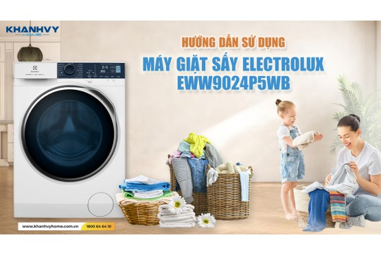 Bí Quyết Sử Dụng Máy Giặt Sấy Electrolux EWW9024P5WB Mà Quý Khách Không Thể Bỏ Lỡ!