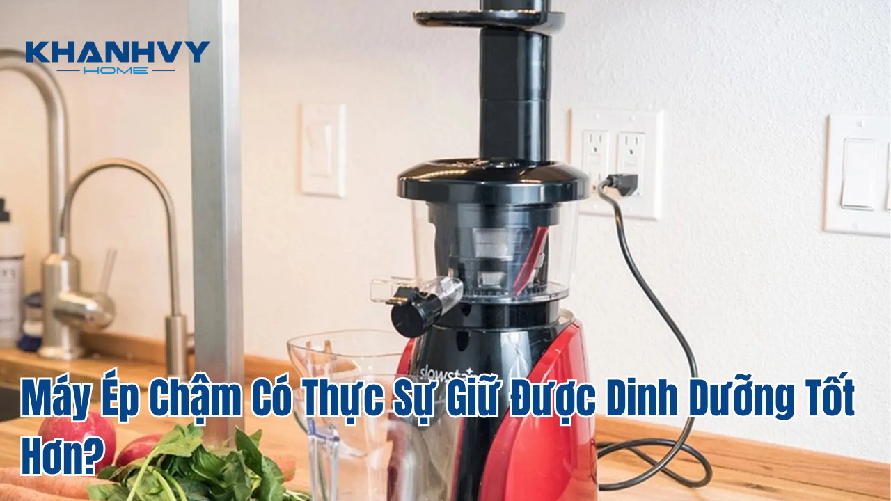 Máy ép chậm có thực sự giữ được dinh dưỡng tốt hơn?