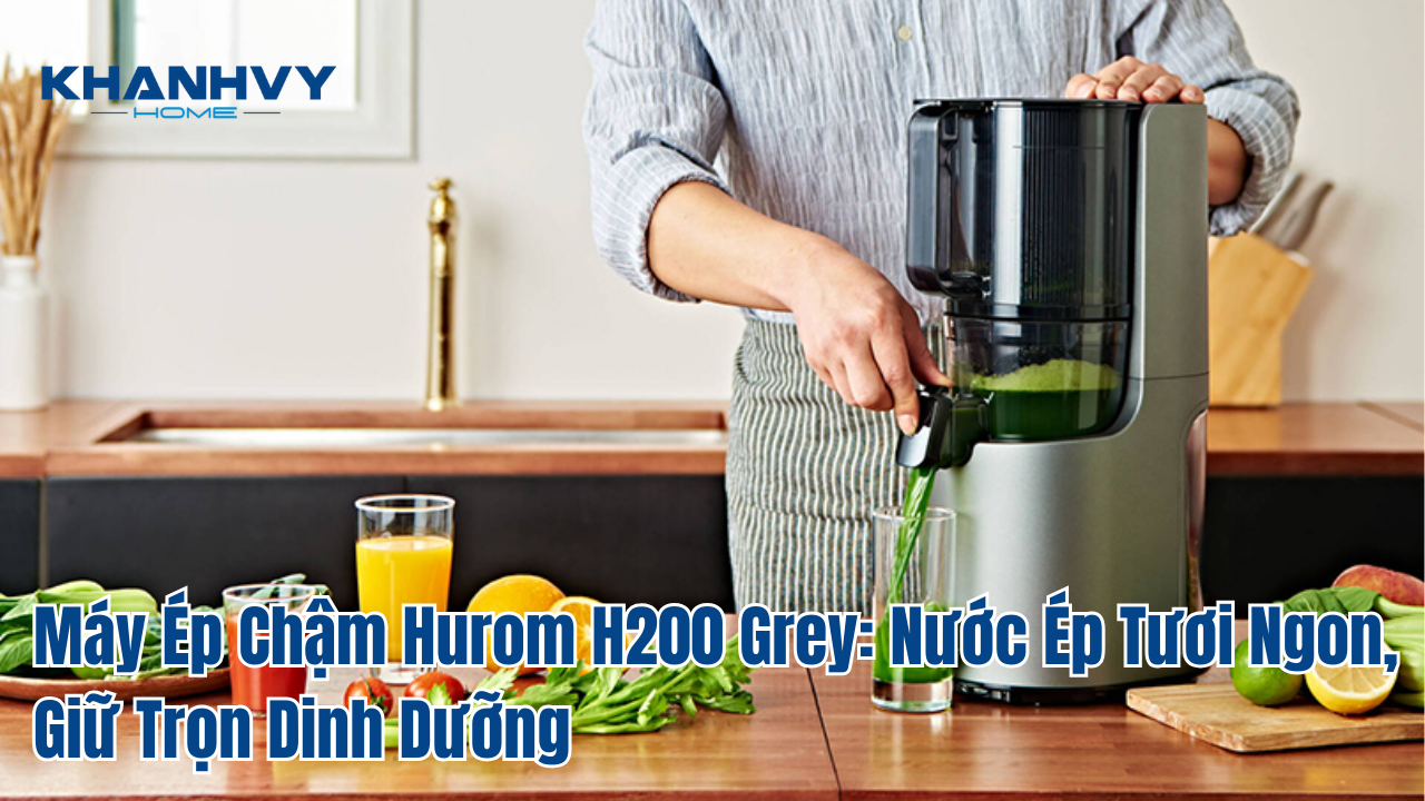 Máy Ép Chậm Hurom H200 Grey: Nước Ép Tươi Ngon, Giữ Trọn Dinh Dưỡng