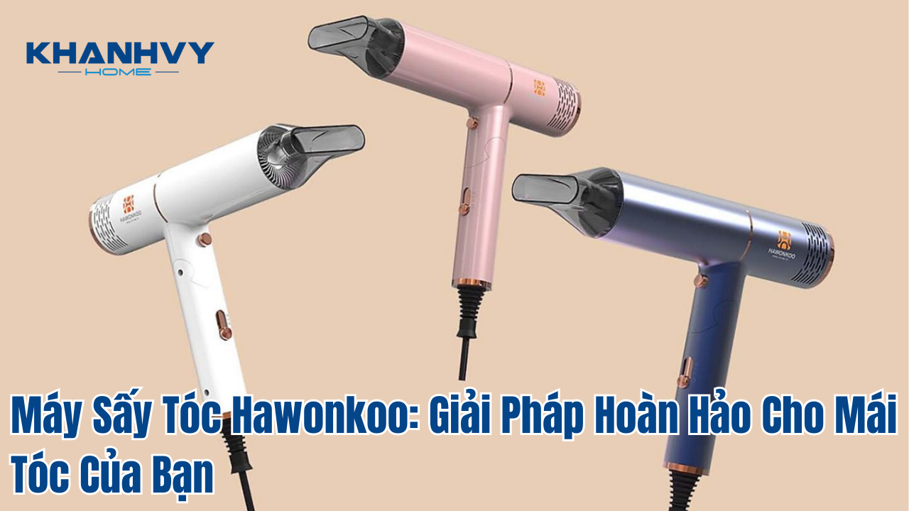 Máy sấy tóc Hawonkoo: giải pháp hoàn hảo cho mái tóc của bạn