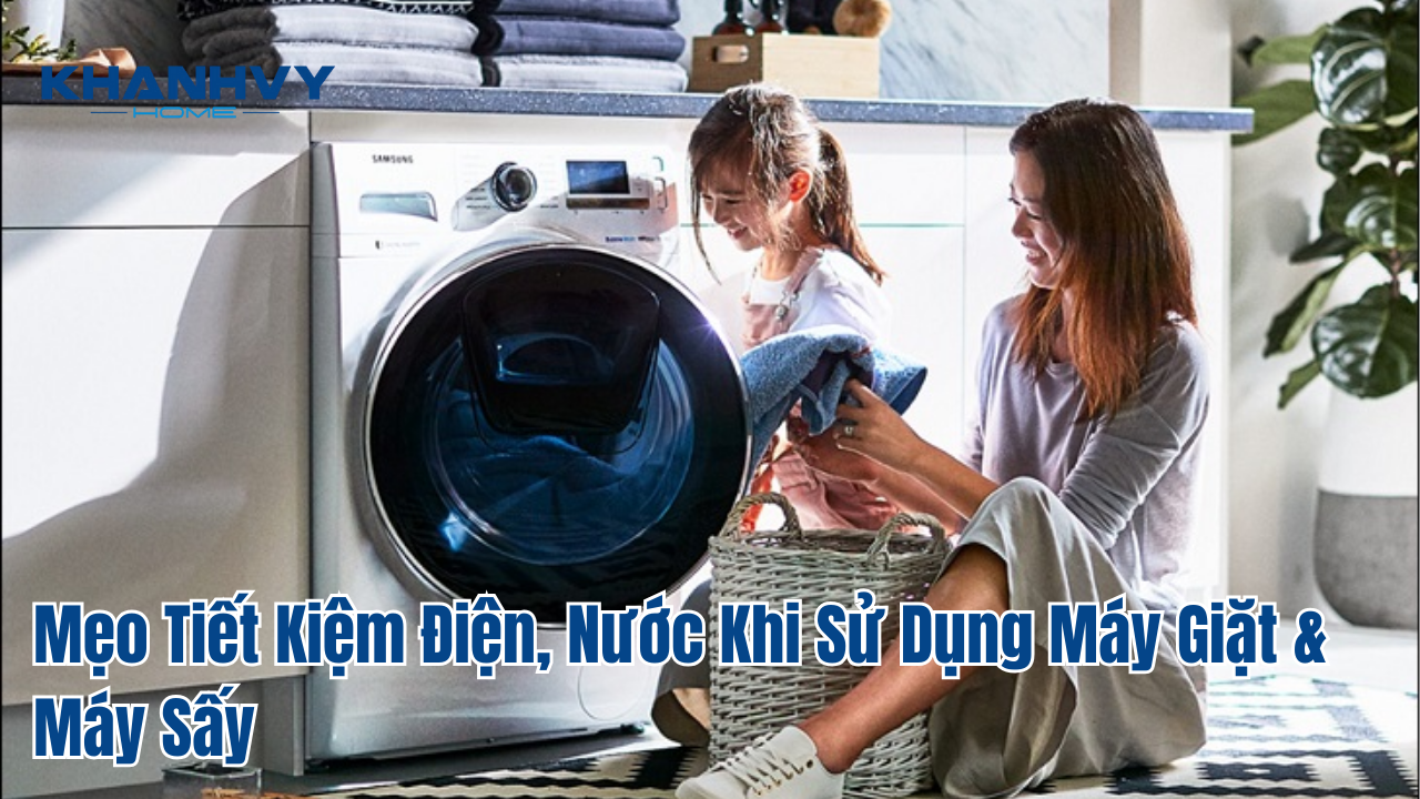 Mẹo Tiết Kiệm Điện, Nước Khi Sử Dụng Máy Giặt & Máy Sấy