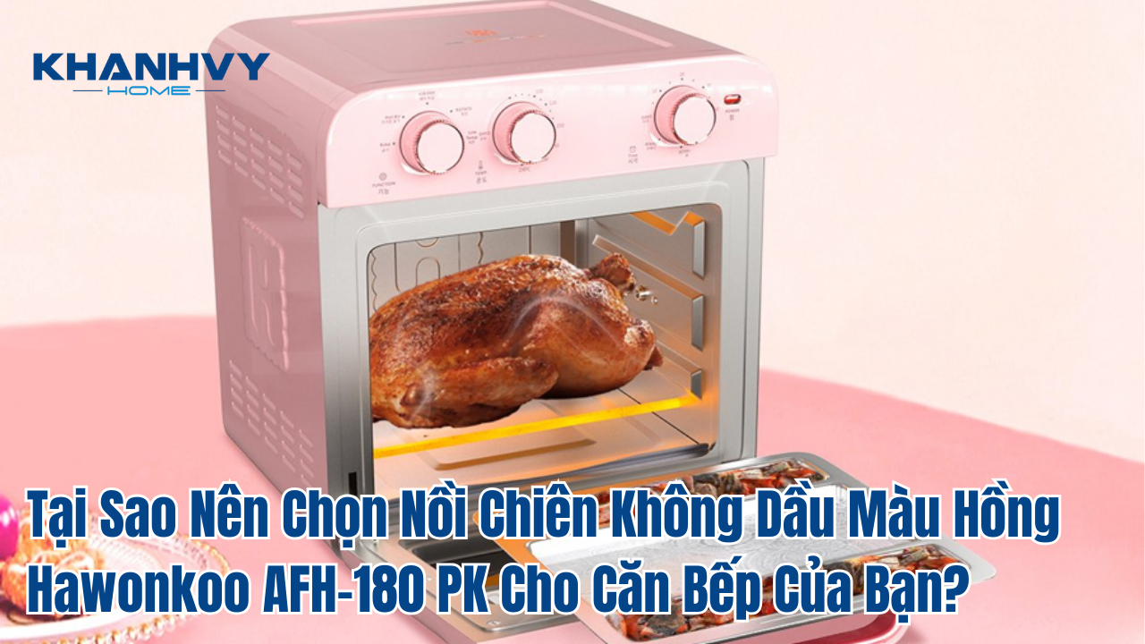 Tại Sao Nên Chọn Nồi Chiên Không Dầu Màu Hồng Hawonkoo AFH-180 PK Cho Căn Bếp Của Bạn?