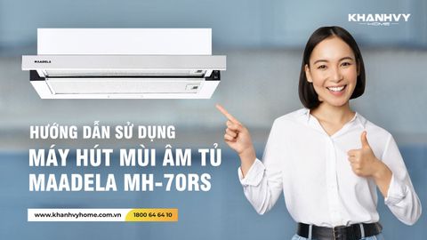 Hướng dẫn sử dụng máy hút mùi âm tủ Maadela MH-70RS đơn giản và hiệu quả