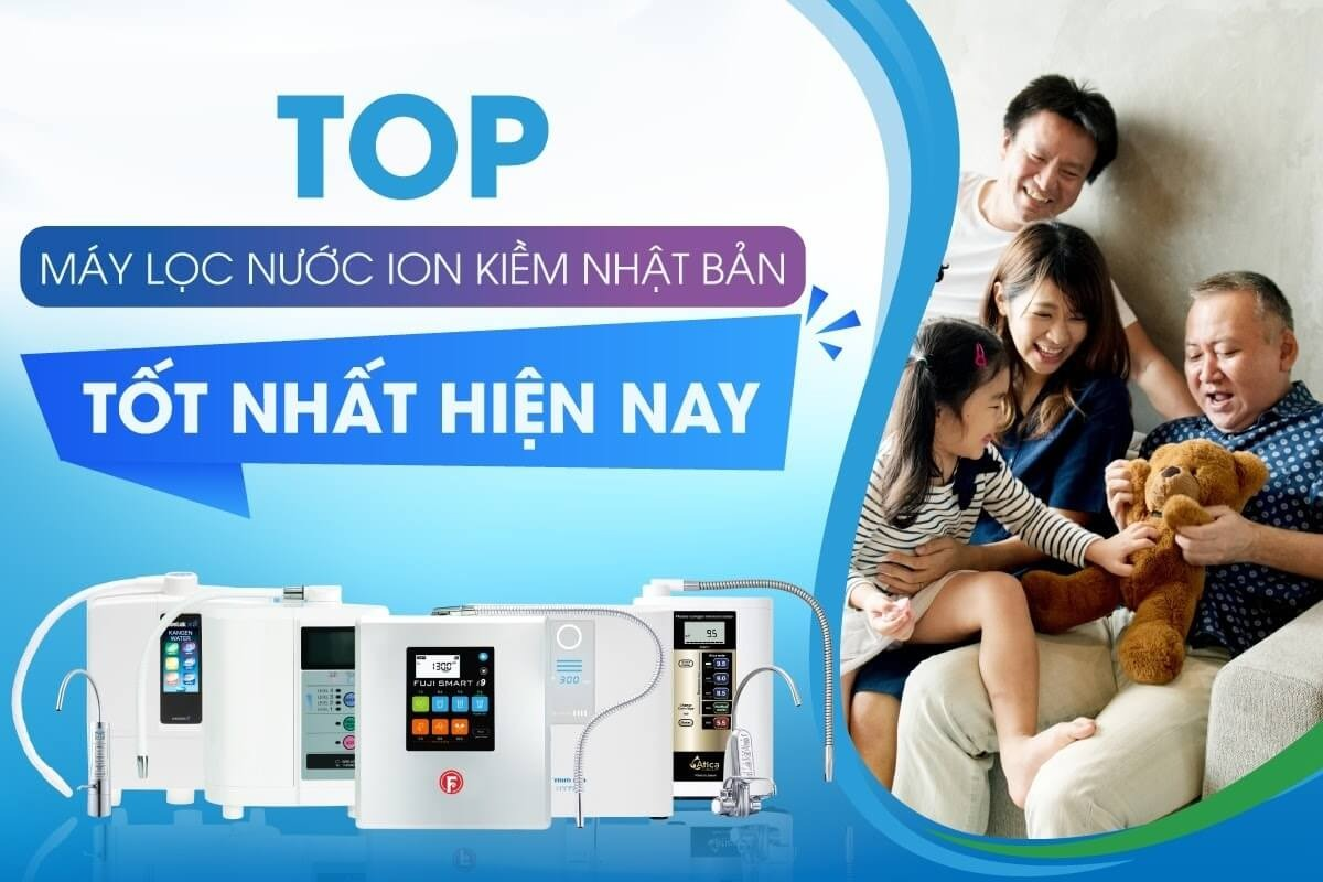 Top 5 Máy Lọc Nước Ion Kiềm Nhật Bản Tốt Nhất 2025 [Chính Hãng, Giá Ưu Đãi]