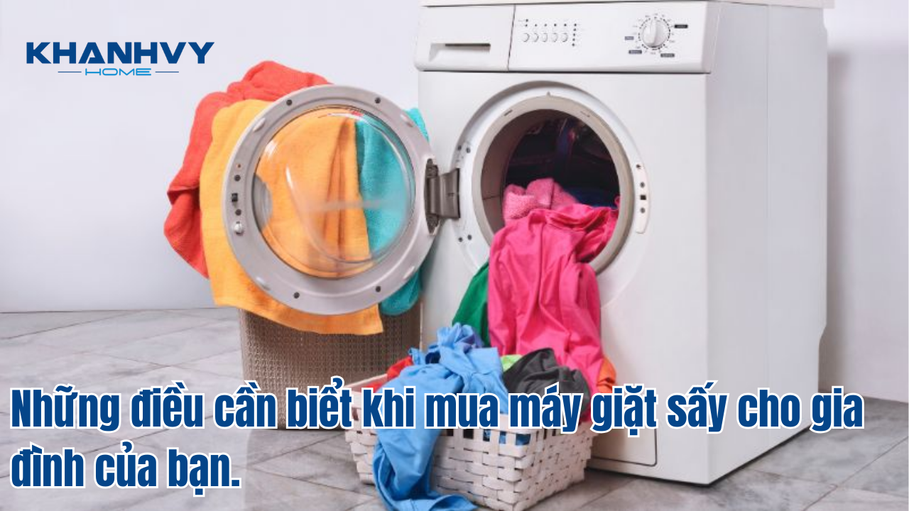 Những điều cần biểt khi mua máy giặt sấy cho gia đình của bạn.