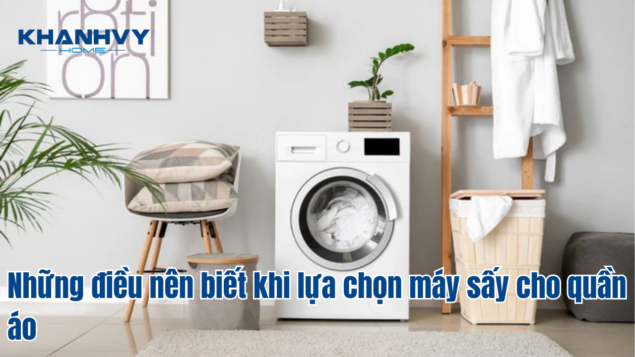 Những điều nên biết khi lựa chọn máy sấy cho quần áo