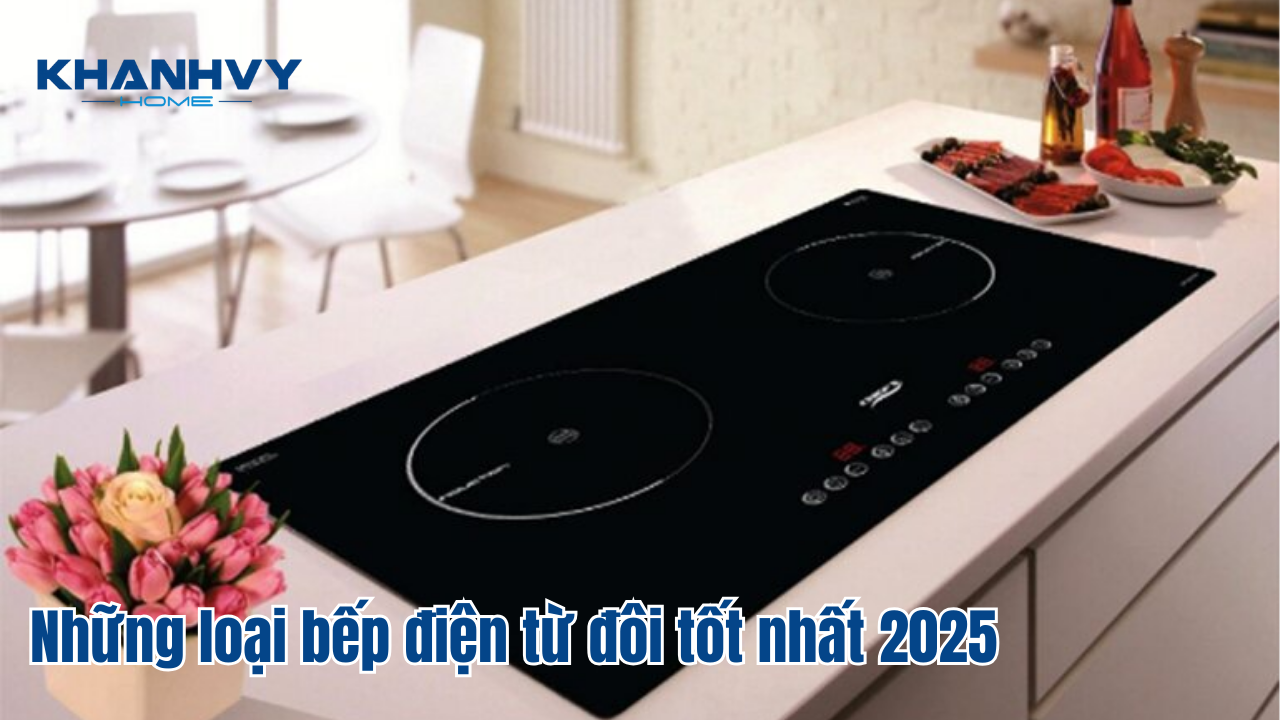 Những loại bếp điện từ đôi tốt nhất 2025