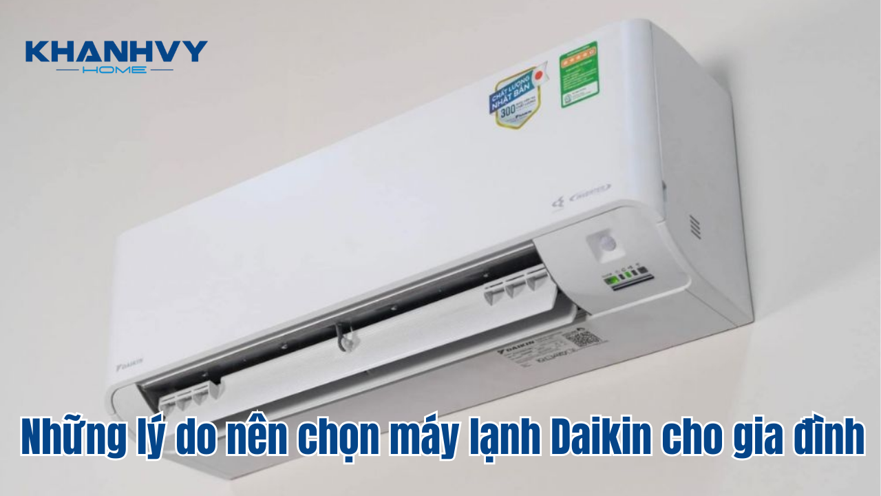 Những lý do nên chọn máy lạnh Daikin cho gia đình