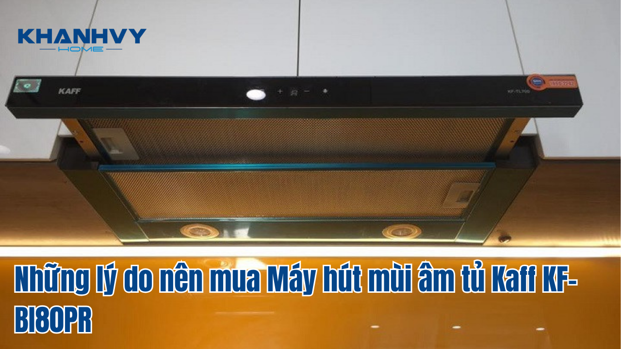 Những lý do nên mua Máy hút mùi âm tủ Kaff KF-BI80PR