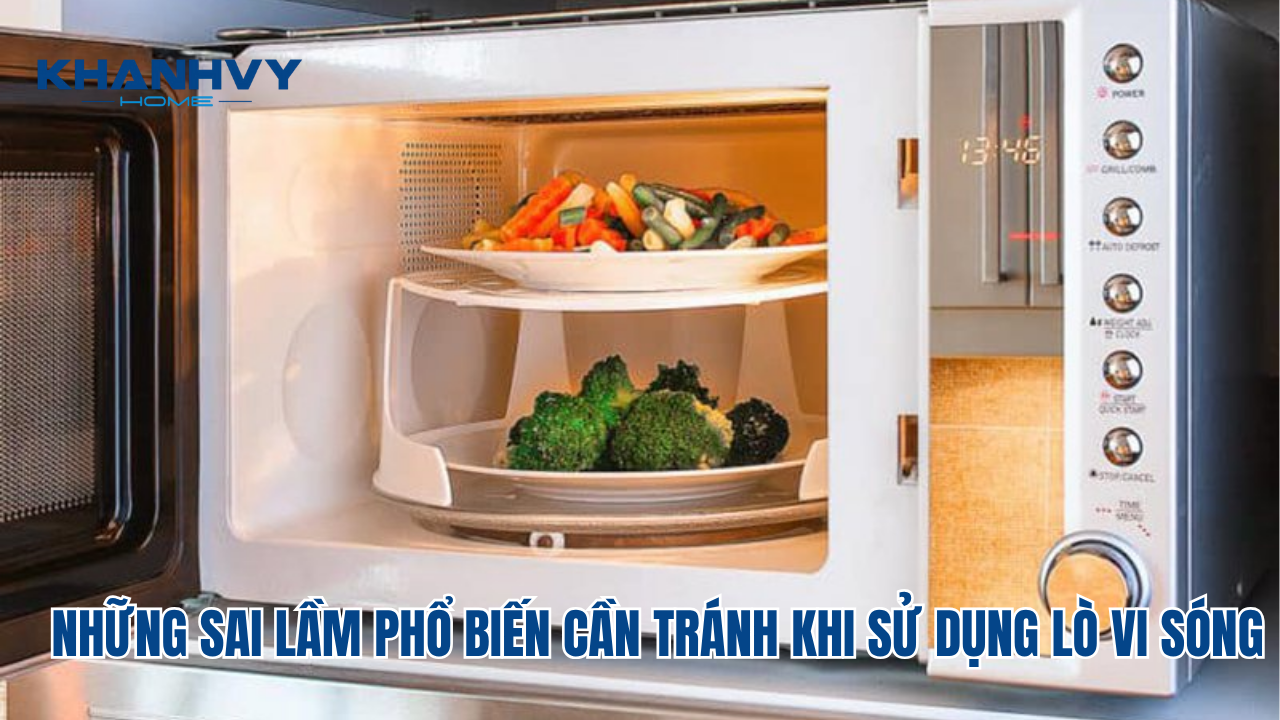 NHỮNG SAI LẦM PHỔ BIẾN CẦN TRÁNH KHI SỬ DỤNG LÒ VI SÓNG