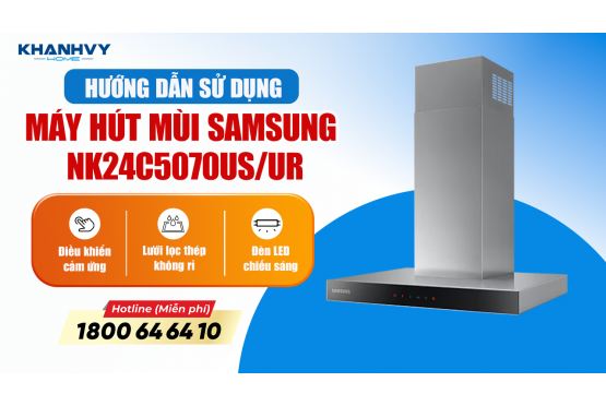 Sử Dụng Máy Hút Mùi Samsung NK24C5070US/UR Sao Cho Đúng?